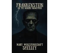 Frankenstein: Or, the Modern Prometheus