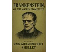 Frankenstein: Or, The Modern Prometheus