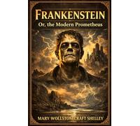 FRANKENSTEIN: OR, THE MODERN PROMETHEUS