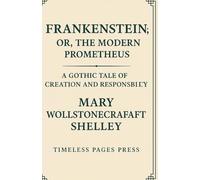 Frankenstein; or, The Modern Prometheus: A Gothic Tale of Creation and Responsibility Annotated Edition (2025)
