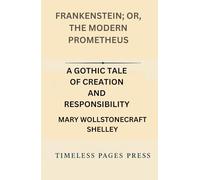 Frankenstein; or, The Modern Prometheus: A Gothic Tale of Creation and Responsibility Annotated Edition (2025)
