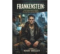 Frankenstein; or, the Modern Prometheus: A Plain English Edition for Book Clubs, Students & Readers Who Find Classic Literature Difficult