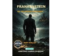 Frankenstein: or, the Modern Prometheus A Readable 16 pt Large Print Text Edition of Mary Shelley's Classic Gothic Novel for Comfortable Reading (Large Print Classics Collection)