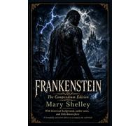 Frankenstein; or, the modern prometheus: A Scholarly Compendium Edition: Complete 1818 Novel with Literary-Historical Analysis & Critical Appendices