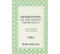 Frankenstein; or, The Modern Prometheus (Annotated): The Original 1818 Edition