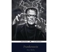 Frankenstein: Or, the Modern Prometheus: Dolphin Classics - Illustrated Edition