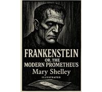 Frankenstein or, the Modern Prometheus: Illustrated
