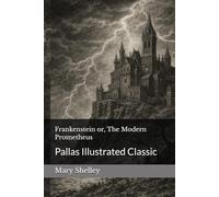 Frankenstein or, The Modern Prometheus: Pallas Illustrated Classic