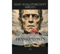 Frankenstein; Or, The Modern Prometheus: The Original 1818 Edition - A Story of Ambition, Fear, and the Consequences of Creation
