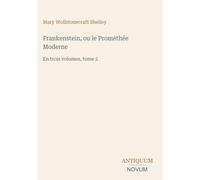 Frankenstein, ou le Prométhée Moderne: En trois volumes, tome 2