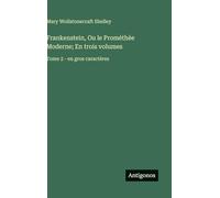 Frankenstein, Ou le Prométhée Moderne; En trois volumes: Tome 2 - en gros caractères