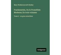 Frankenstein, Ou le Prométhée Moderne; En trois volumes: Tome 2 - en gros caractères
