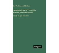 Frankenstein, Ou le Prométhée Moderne; En trois volumes: Tome 3 - en gros caractères