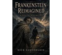 Frankenstein Reimagined: A Tale of Redemption: 1