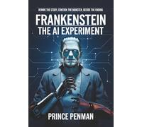 Frankenstein: The AI Experiment: Rewire the Story, Control the Monster, Decide the Ending
