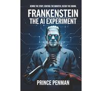 Frankenstein: The AI Experiment: Rewire the Story, Control the Monster, Decide the Ending