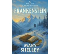 Frankenstein: The full, unabridged 1831 text with 1818-1831 Comparison, Chapter Recaps, Context Snacks, Quotes, Themes, Critical Commentary, & Character Profiles