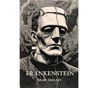 Frankenstein: The Illustrated Classic: A Fully Illustrated Edition of Mary Shelley’s Timeless Gothic Masterpiece
