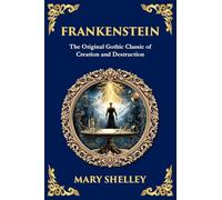 Frankenstein: : The Legendary Gothic Science Fiction Novel - The Dark Story of Creation and Revenge: 249 (Library of Alexandria)