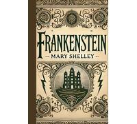 Frankenstein: The Modern Prometheus: A Tale of Creation, Consequences, and Humanity
