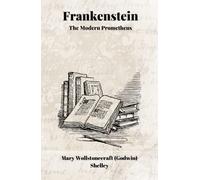 Frankenstein: The Modern Prometheus: By Mary Wollstonecraft (Godwin) Shelley