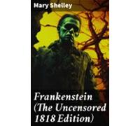 Frankenstein (the Uncensored 1818 Edition) (ebook)