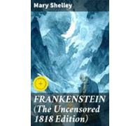 Frankenstein (the Uncensored 1818 Edition) (ebook)