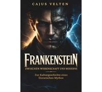 Frankenstein zwischen Wissenschaft und Moderne: Zur Kulturgeschichte eines literarischen Mythos