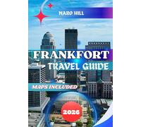 FRANKFORT TRAVEL GUIDE 2026: Frankfort Travel Guide 2026: Insider Tips, Historic Sights, Bourbon Tours, Family-Friendly Adventures & Hidden Treasures in Kentucky’s Capital
