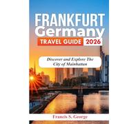 FRANKFURT GERMANY TRAVEL GUIDE 2026: Discover and Explore the City of Mainhattan (The Traveler Trails of Discovery)