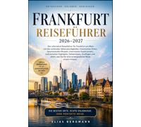 FRANKFURT REISEFÜHRER 2026-2027: Der ultimative Reiseführer mit den schönsten Sehenswürdigkeiten, Geheimtipps, Museen, kulinarischen Highlights und Ausflügen in Frankfurt am Main