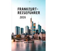 FRANKFURT-REISEFÜHRER 2026: Die Top-Attraktionen: Sehenswürdigkeiten und Wahrzeichen im deutschen Finanzzentrum, die man unbedingt gesehen haben muss.