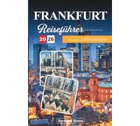 FRANKFURT REISEFÜHRER 2026: Entdecken Sie versteckte Schätze, historische Sehenswürdigkeiten, Reisetipps und unvergessliche Urlaubserlebnisse