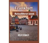 Frankfurt Reiseführer 2026: Frankfurt neu entdecken: Ein Leitfaden für Erstbesucher und wiederkehrende Reisende