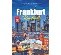 FRANKFURT REISEFÜHRER 2027: Ein Reiseführer für Mainhattan, die Altstadt und eine deutsche Stadt, die still und immer alles hat