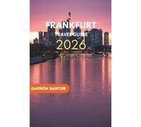 FRANKFURT Travel Guide 2026: A Lucid Companion to Top Attractions, Hidden Gems, Local Cuisine, Budget Tips & Memorable Day Trips