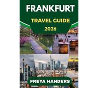 FRANKFURT TRAVEL GUIDE 2026: Navigate Frankfurt with Confidence: Updated Routes, Top Spots, and Expert Advice (THE EXPLORER'S COMPASS)