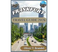 FRANKFURT TRAVEL GUIDE 2026: Uncovering the History, Culinary Delights, and Everyday Life That Define Frankfurt (Oliver T. Brandel’s World Navigator Guides)