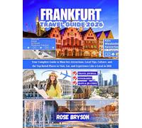 FRANKFURT TRAVEL GUIDE 2026: Your Complete Guide to Must-See Attractions, Local Tips, Culture, and the Top-Rated Places to Visit, Eat and Experience ... Destinations in 2026 and beyond:)