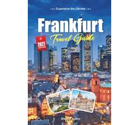 FRANKFURT TRAVEL GUIDE 2027: A Traveler’s guide to Mainhattan, the Old Town, and a German City That Quietly Has It All