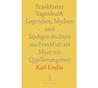 Frankfurter Sagenbuch: Legenden, Mythen und Stadtgeschichten aus Frankfurt am Main mit Quellenangaben
