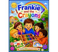 Frankie and the Crayons: A Heartwarming Children’s Story About Sharing, Kindness, Empathy and Friendship