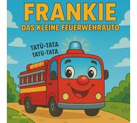 Frankie der kleine Feuerwehrauto: Bilderbuch für Kinder | Eine Reise des Feuerwehrautos zu Mut und Freundschaft! | Lastwagen | Gutenachtgeschichte | ... | 30 Seiten. (Children's Books in German)