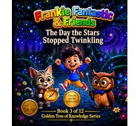 Frankie Fantastic & Friends: The Day the Stars Stopped Twinkling: The Golden Tree of Knowledge Series - Book 3 (Frankie Fantastic & Friends: The Golden Tree of Knowledge Series)