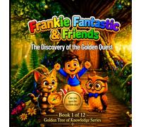 Frankie Fantastic & Friends -The Discovery of the Golden Quest: The Golden Tree of Knowledge Series - Book 1 (Frankie Fantastic & Friends: The Golden Tree of Knowledge Series)