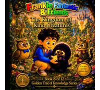 Frankie Fantastic & Friends: The Kingdom of Kind Creatures: The Golden Tree of Knowledge Series - Book 8 (Frankie Fantastic & Friends: The Golden Tree of Knowledge Series)