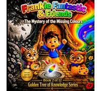 Frankie Fantastic & Friends: The Mystery of the Missing Colours: The Golden Tree of Knowledge Series - Book 2 (Frankie Fantastic & Friends: The Golden Tree of Knowledge Series)