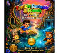 Frankie Fantastic & Friends: The Secret of the Ancient River: The Golden Tree of Knowledge Series - Book 4 (Frankie Fantastic & Friends: The Golden Tree of Knowledge Series)