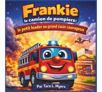 Frankie le camion de pompiers : le petit leader au grand cœur courageux: Le Petit Leader au Grand Cœur Courageux : Une Aventure Rythmée, Lumineuse et ... Leadership (Children's Storybooks in French)