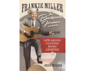 Frankie Miller, The Blackland Farmer: Life Among Country Music Legends